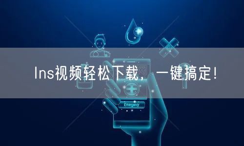 Ins视频轻松下载，一键搞定！