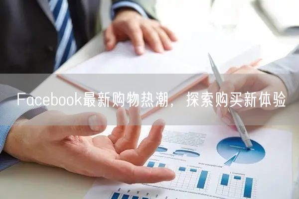 Facebook最新购物热潮，探索购买新体验