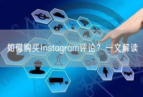 如何购买Instagram评论？一文解读