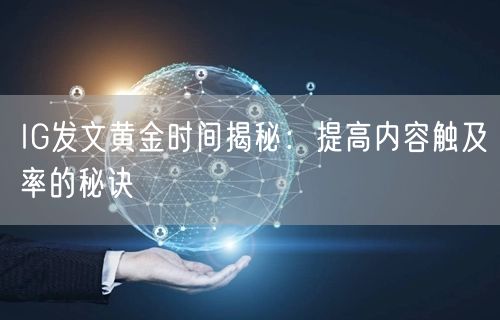 IG发文黄金时间揭秘：提高内容触及率的秘诀