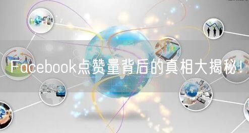 Facebook点赞量背后的真相大揭秘！