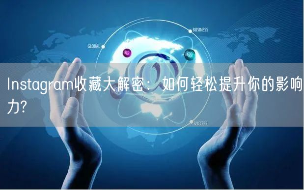 Instagram收藏大解密：如何轻松提升你的影响力?