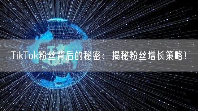 TikTok粉丝背后的秘密：揭秘粉丝增长策略！