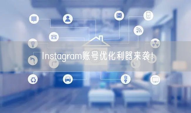 Instagram账号优化利器来袭！