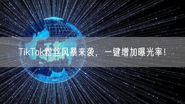 TikTok粉丝风暴来袭，一键增加曝光率！