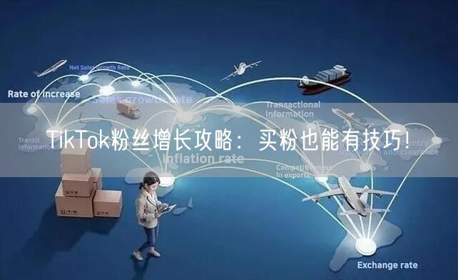 TikTok粉丝增长攻略：买粉也能有技巧！