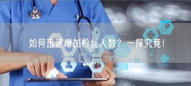 如何迅速增加粉丝人数？一探究竟！