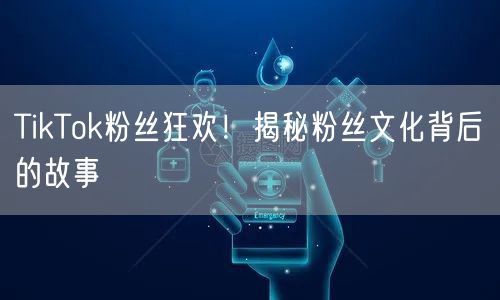 TikTok粉丝狂欢！揭秘粉丝文化背后的故事