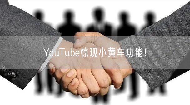 YouTube惊现小黄车功能！