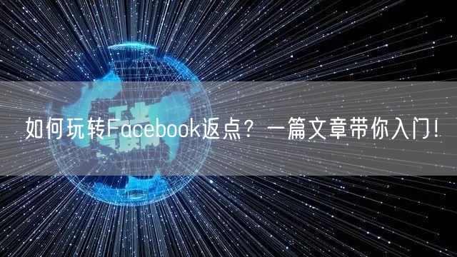 如何玩转Facebook返点？一篇文章带你入门！
