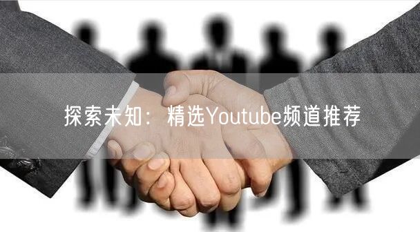 探索未知：精选Youtube频道推荐
