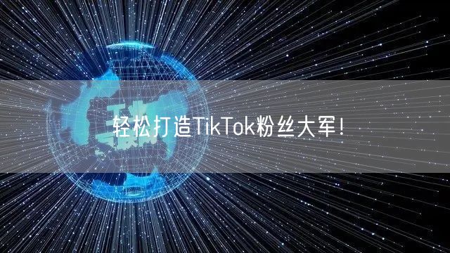 轻松打造TikTok粉丝大军!