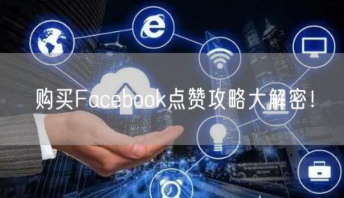 购买Facebook点赞攻略大解密！