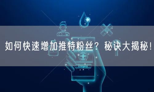 如何快速增加推特粉丝？秘诀大揭秘！