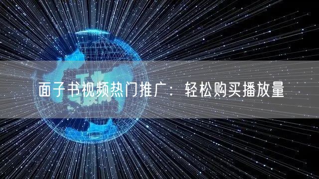 面子书视频热门推广：轻松购买播放量