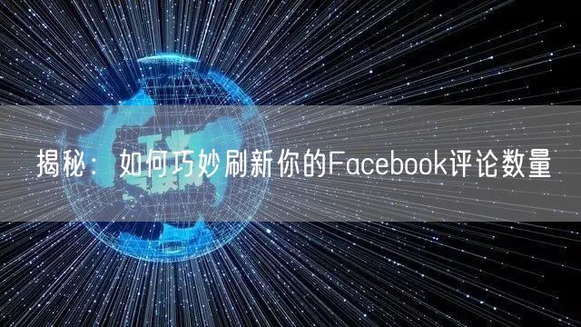 揭秘：如何巧妙刷新你的Facebook评论数量