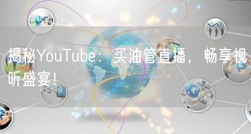 揭秘YouTube：买油管直播，畅享视听盛宴！