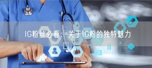 IG粉丝必看：关于IG粉的独特魅力