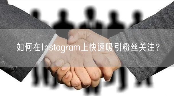 如何在Instagram上快速吸引粉丝关注？