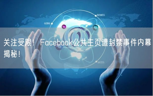 关注受限！Facebook公共主页遭封禁事件内幕揭秘！