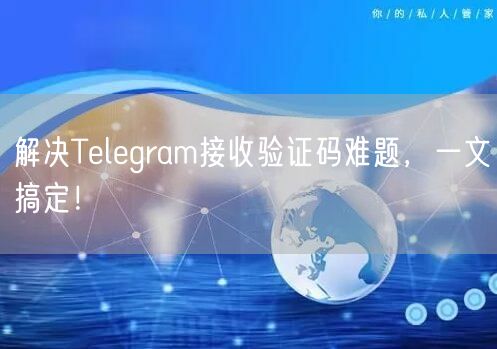 解决Telegram接收验证码难题，一文搞定！