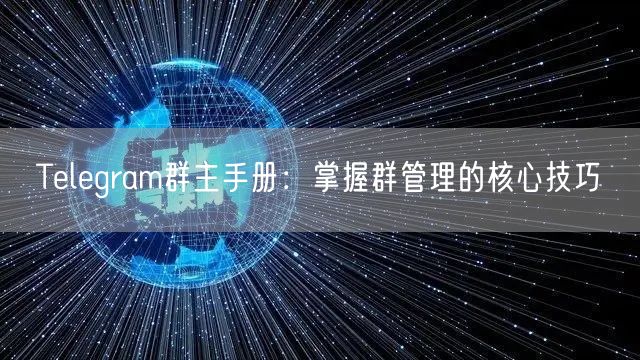 Telegram群主手册：掌握群管理的核心技巧