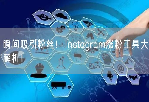 瞬间吸引粉丝！Instagram涨粉工具大解析！