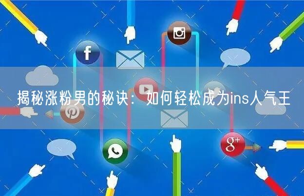 揭秘涨粉男的秘诀：如何轻松成为ins人气王