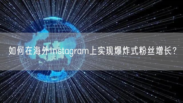 如何在海外Instagram上实现爆炸式粉丝增长？