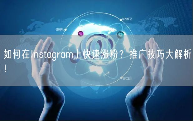 如何在Instagram上快速涨粉？推广技巧大解析！