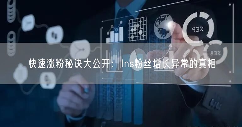 快速涨粉秘诀大公开：Ins粉丝增长异常的真相