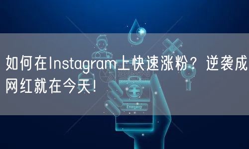 如何在Instagram上快速涨粉？逆袭成网红就在今天！