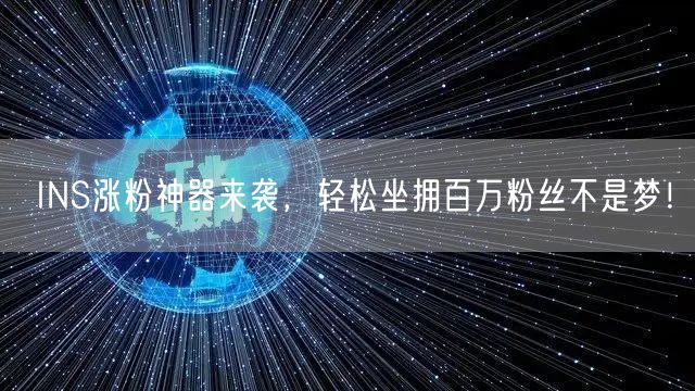 INS涨粉神器来袭，轻松坐拥百万粉丝不是