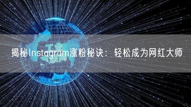 揭秘Instagram涨粉秘诀：轻松成为网红大师