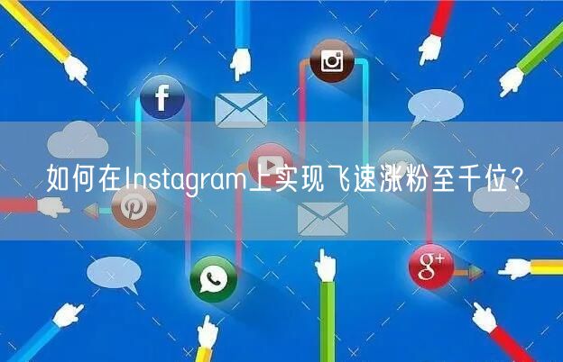 如何在Instagram上实现飞速涨粉至千位？