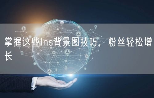 掌握这些Ins背景图技巧，粉丝轻松增长