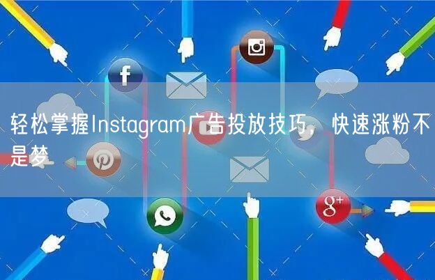 轻松掌握Instagram广告投放技巧，快速涨粉不是梦