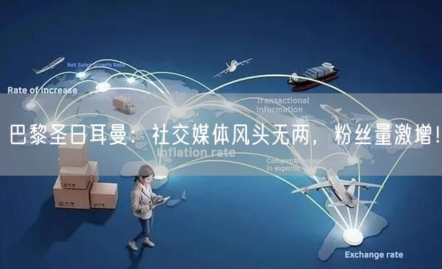 巴黎圣日耳曼：社交媒体风头无两，粉丝量激增！