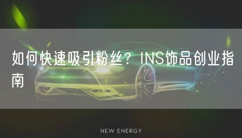 如何快速吸引粉丝？INS饰品创业指南