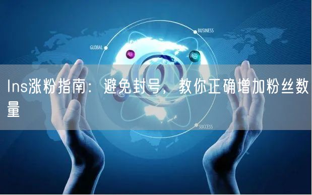 Ins涨粉指南：避免封号，教你正确增加粉丝数量