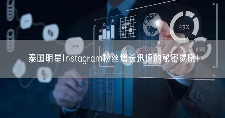 泰国明星Instagram粉丝增长迅速的秘密揭晓！