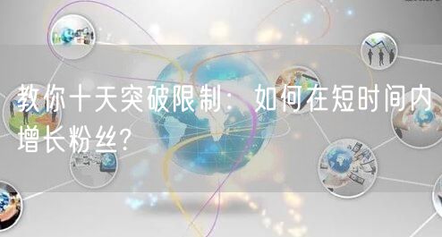 教你十天突破限制：如何在短时间内增长粉丝?