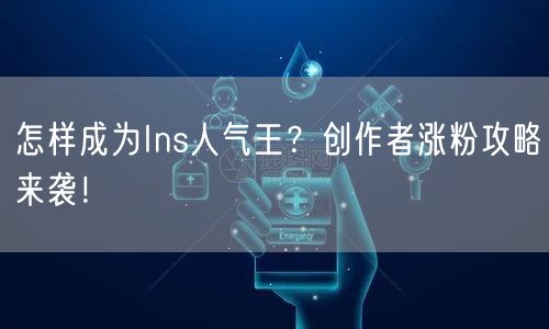 怎样成为Ins人气王？创作者涨粉攻略来袭！