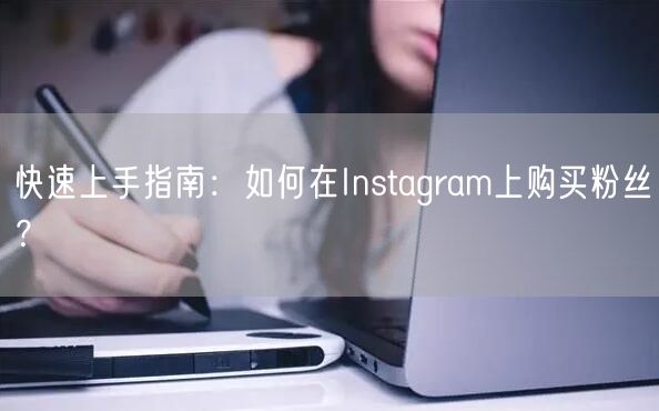 快速上手指南：如何在Instagram上购买粉丝？