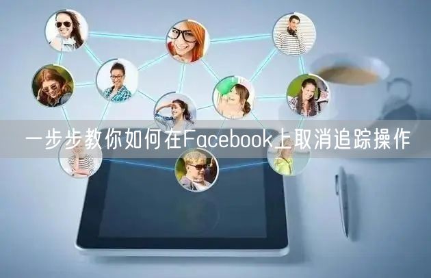 一步步教你如何在Facebook上取消追踪操作