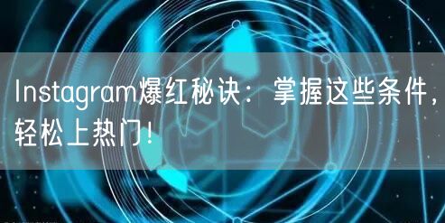 Instagram爆红秘诀：掌握这些条件