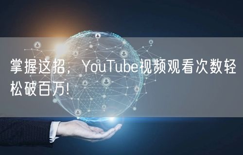 掌握这招，YouTube视频观看次数轻松破百万!