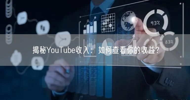 揭秘YouTube收入：如何查看你的收益？