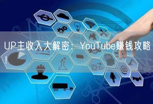 UP主收入大解密：YouTube赚钱攻略！