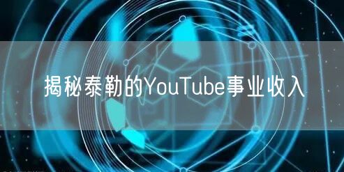 揭秘泰勒的YouTube事业收入